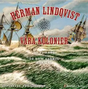 «Våra kolonier : de vi hade och de som aldrig blev av» by Herman Lindqvist