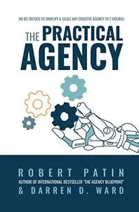 The Practical Agency: NO BS Tactics To Simplify & Scale Any Creative Agency To 7-Figures