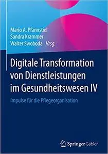 Digitale Transformation von Dienstleistungen im Gesundheitswesen IV: Impulse für die Pflegeorganisation