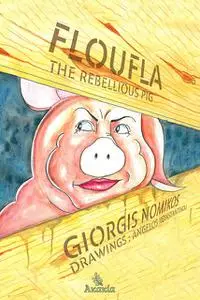 «Floufla the Rebellious Pig» by Angelos Konstantinou, Carlos A.R.De Souza, Giorgis Nomikos