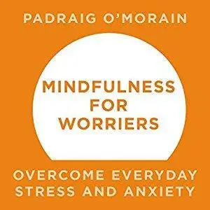Mindfulness for Worriers: Overcome Everyday Stress and Anxiety [Audiobook]