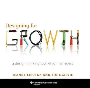 Designing for Growth: A Design Thinking Tool Kit for Managers (Repost)