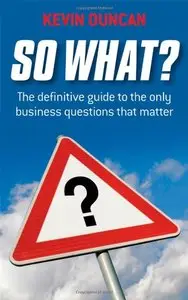 So What: The Definitive Guide to the Only Business Questions that Matter (repost)