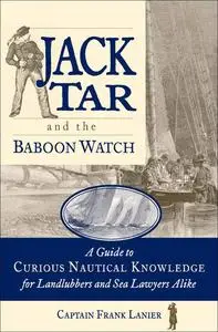 Jack Tar and the Baboon Watch: A Guide to Curious Nautical Knowledge for Landlubbers and Sea Lawyers Alike
