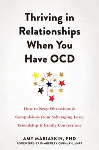 Thriving in Relationships When You Have OCD: How to Keep Obsessions and Compulsions from Sabotaging Love, Friendship, and Famil