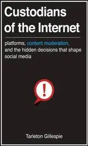Custodians of the Internet : Platforms, Content Moderation, and the Hidden Decisions That Shape Social Media