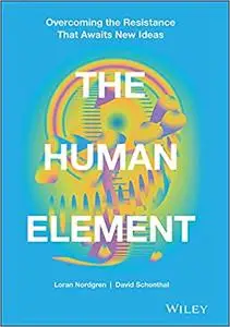 The Human Element: Overcoming the Resistance That Awaits New Ideas