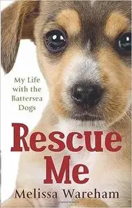 Rescue Me: My Life with the Battersea Dogs