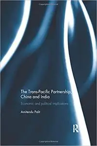 The Trans Pacific Partnership, China and India: Economic and Political Implications