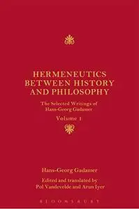 Hermeneutics between History and Philosophy: The Selected Writings of Hans-Georg Gadamer: Volume I