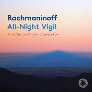 The Clarion Choir & Steven Fox - Rachmaninoff: All-Night Vigil, Op. 37 "Vespers" (2023)