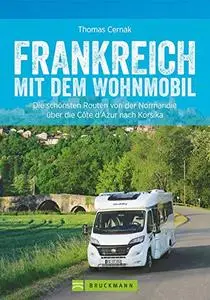 Frankreich mit dem Wohnmobil: Die schönsten Routen von der Normandie über die Côte d'Azur nach Korsika (Wohnmobil-Führer)
