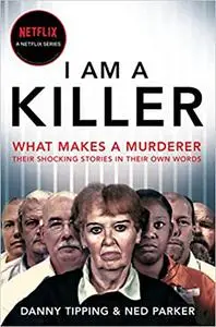 I Am A Killer: What makes a murderer, their shocking stories in their own words