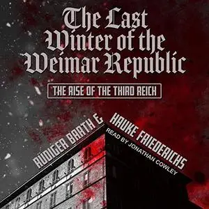 The Last Winter of the Weimar Republic: The Rise of the Third Reich [Audiobook]