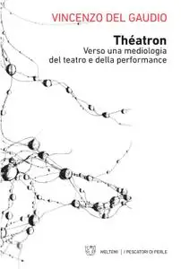 Vincenzo Del Gaudio - Théatron. Verso una mediologia del teatro e della performance