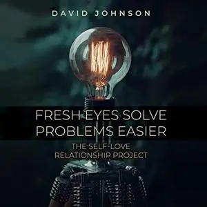 Fresh Eyes Solve Problems Easier: The Self-Love Relationship Project [Audiobook]