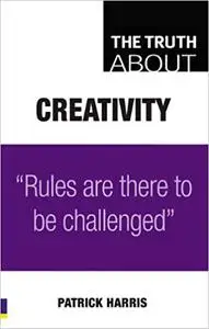 The Truth About Creativity: Rules are there to be challenged