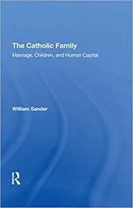 The Catholic Family: Marriage, Children, And Human Capital