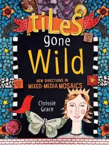 Tiles Gone Wild: New Directions In Mixed Media Mosaics (Repost)