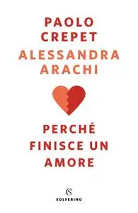 Paolo Crepet, Alessandra Arachi - Perché finisce un amore