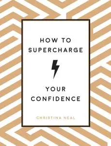 How to Supercharge Your Confidence: Ways to Make Your Self-Belief Soar
