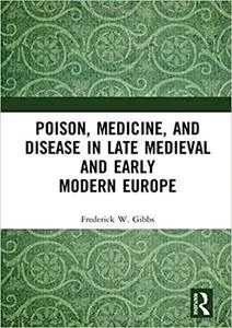 Poison, Medicine, and Disease in Late Medieval and Early Modern Europe