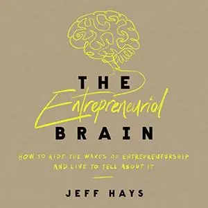 The Entrepreneurial Brain: How to Ride the Waves of Entrepreneurship and Live to Tell About It [Audiobook]