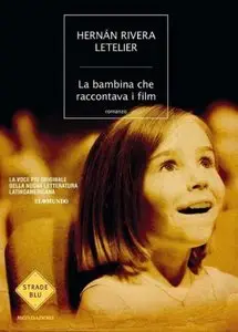 Hernan Rivera Letelier - La Bambina Che Raccontava I Film