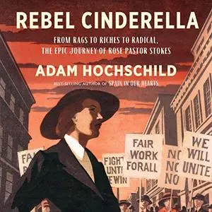 Rebel Cinderella: From Rags to Riches to Radical, the Epic Journey of Rose Pastor Stokes [Audiobook]