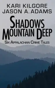 «Shadows Mountain Deep» by Jason A. Adams, Kari Kilgore