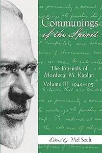 Communings of the Spirit: Exploring the Journals of Mordecai M. Kaplan, 1942-1951