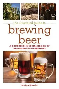 The Illustrated Guide to Brewing Beer: A Comprehensive Handboook of Beginning Home Brewing (repost)