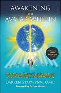 Awakening the Avatar Within: A Roadmap to Uncover Your Superpowers, Upgrade Your Body and Uplift Humanity