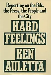 Hard Feelings: Reporting on the Pols, the Press, the People and the City