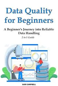 Data Quality for Beginners: A Beginner's Journey into Reliable Data Handling. 2 in 1 Guide