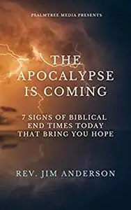 The Apocalypse Is Coming: 7 Signs of Biblical End Times Today That Bring You Hope