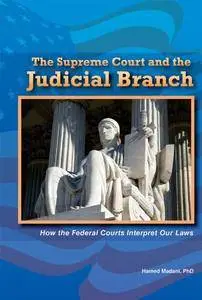 The Supreme Court and the Judicial Branch: How the Federal Courts Interpret Our Laws