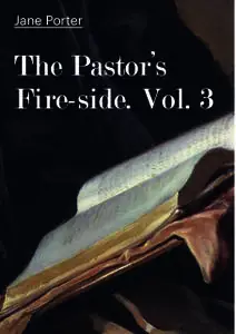 «The Pastor's Fire-side. Vol. 3» by Jane Porter