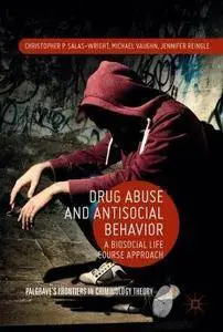 Drug Abuse and Antisocial Behavior: A Biosocial Life Course Approach (Palgrave's Frontiers in Criminology Theory)