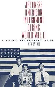 Japanese American Internment during World War II: A History and Reference Guide