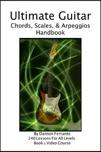 Ultimate Guitar Chords, Scales & Arpeggios Handbook: 240-Lesson, Step-By-Step Guitar Guide, Beginner to Advanced Levels