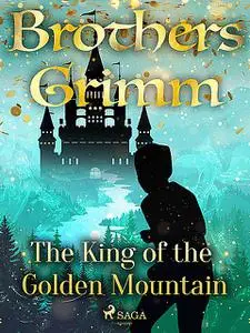 «The King of the Golden Mountain» by Brothers Grimm