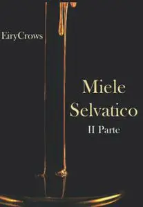 EiryCrows - Miele Selvatico - II parte: Romanzo Omegaverse