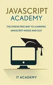 Javascript: The Stress Free Way To Learning Javascript Inside And Out