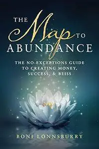 The Map to Abundance: The No Exceptions Guide to Money, Success, and Bliss