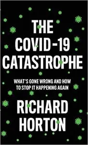 The COVID-19 Catastrophe: What's Gone Wrong and How to Stop It Happening Again