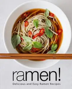 Ramen!: Delicious and Easy Ramen Recipes