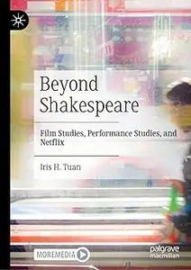 Beyond Shakespeare: Film Studies, Performance Studies, and Netflix