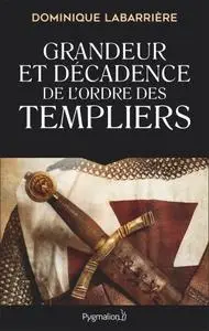 Dominique Labarrière, "Grandeur et décadence de l'ordre des Templiers"