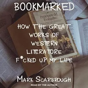 Bookmarked: How the Great Works of Western Literature F*cked Up My Life [Audiobook]